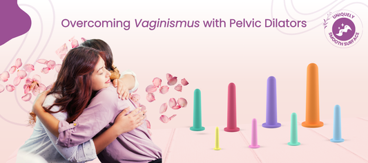 Overcoming Vaginismus with Pelvic Dilators